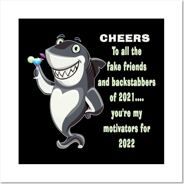 Shark Motivational Fake Friends and Backstabbers Cheers 2022 Wall Art by DesignFunk